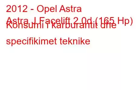 2012 - Opel Astra
Astra J Facelift 2.0d (165 Hp) Konsumi i karburantit dhe specifikimet teknike