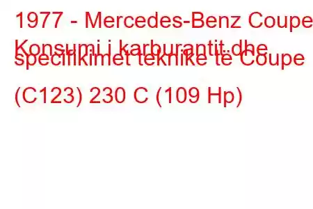 1977 - Mercedes-Benz Coupe
Konsumi i karburantit dhe specifikimet teknike të Coupe (C123) 230 C (109 Hp)