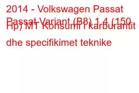 2014 - Volkswagen Passat
Passat Variant (B8) 1.4 (150 Hp) MT Konsumi i karburantit dhe specifikimet teknike