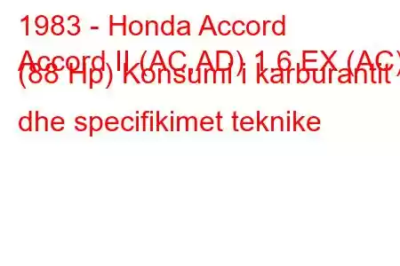 1983 - Honda Accord
Accord II (AC,AD) 1.6 EX (AC) (88 Hp) Konsumi i karburantit dhe specifikimet teknike