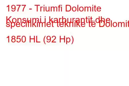 1977 - Triumfi Dolomite
Konsumi i karburantit dhe specifikimet teknike të Dolomite 1850 HL (92 Hp)