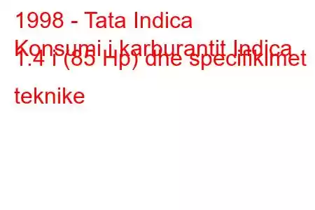 1998 - Tata Indica
Konsumi i karburantit Indica 1.4 i (85 Hp) dhe specifikimet teknike