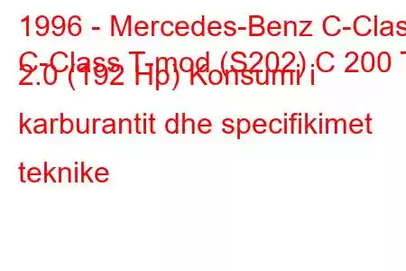 1996 - Mercedes-Benz C-Class
C-Class T-mod (S202) C 200 T 2.0 (192 Hp) Konsumi i karburantit dhe specifikimet teknike