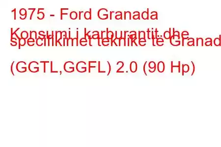 1975 - Ford Granada
Konsumi i karburantit dhe specifikimet teknike të Granada (GGTL,GGFL) 2.0 (90 Hp)