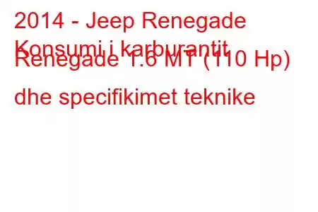 2014 - Jeep Renegade
Konsumi i karburantit Renegade 1.6 MT (110 Hp) dhe specifikimet teknike