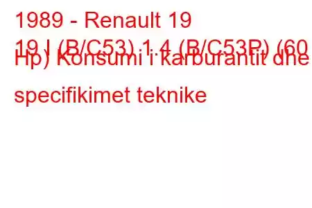 1989 - Renault 19
19 I (B/C53) 1.4 (B/C53P) (60 Hp) Konsumi i karburantit dhe specifikimet teknike