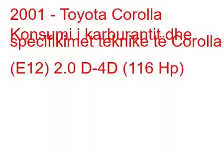 2001 - Toyota Corolla
Konsumi i karburantit dhe specifikimet teknike të Corolla (E12) 2.0 D-4D (116 Hp)