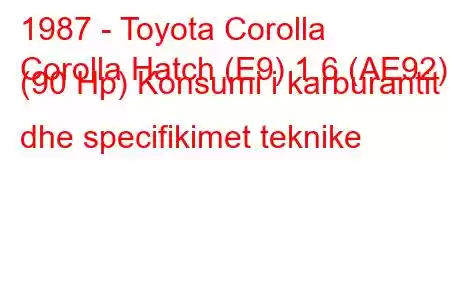 1987 - Toyota Corolla
Corolla Hatch (E9) 1.6 (AE92) (90 Hp) Konsumi i karburantit dhe specifikimet teknike