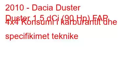 2010 - Dacia Duster
Duster 1.5 dCi (90 Hp) FAP 4x4 Konsumi i karburantit dhe specifikimet teknike