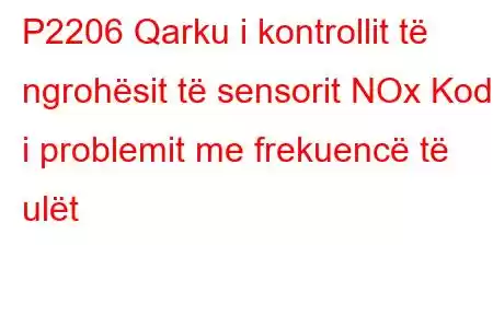 P2206 Qarku i kontrollit të ngrohësit të sensorit NOx Kodi i problemit me frekuencë të ulët