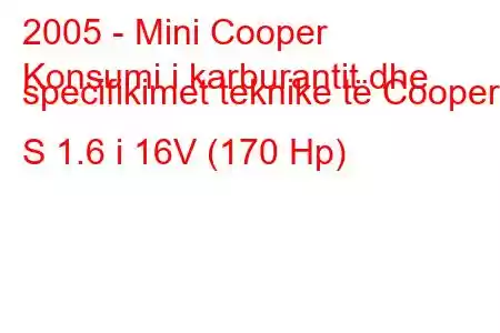 2005 - Mini Cooper
Konsumi i karburantit dhe specifikimet teknike të Cooper S 1.6 i 16V (170 Hp)