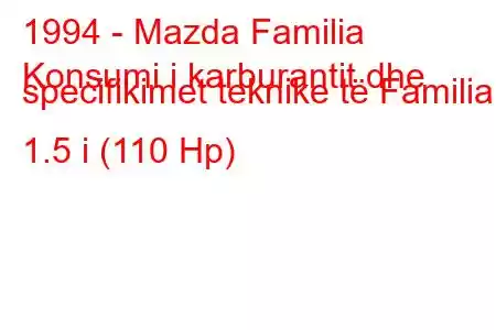 1994 - Mazda Familia
Konsumi i karburantit dhe specifikimet teknike të Familia 1.5 i (110 Hp)