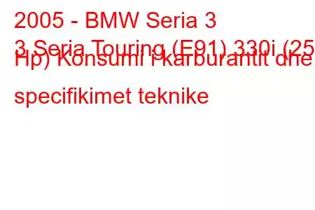 2005 - BMW Seria 3
3 Seria Touring (E91) 330i (258 Hp) Konsumi i karburantit dhe specifikimet teknike