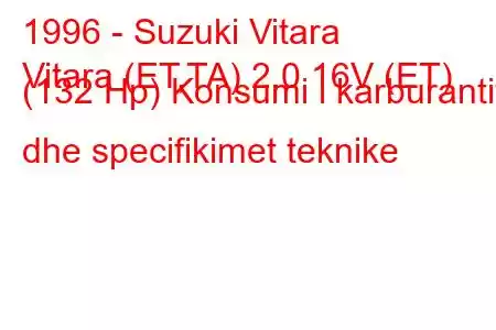 1996 - Suzuki Vitara
Vitara (ET,TA) 2.0 16V (ET) (132 Hp) Konsumi i karburantit dhe specifikimet teknike