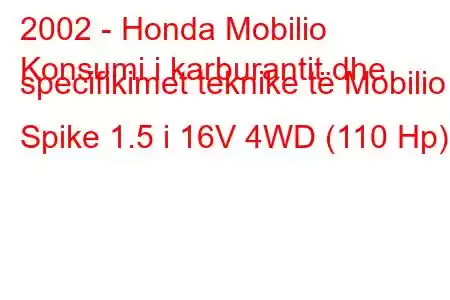 2002 - Honda Mobilio
Konsumi i karburantit dhe specifikimet teknike të Mobilio Spike 1.5 i 16V 4WD (110 Hp)