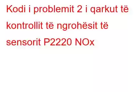 Kodi i problemit 2 i qarkut të kontrollit të ngrohësit të sensorit P2220 NOx