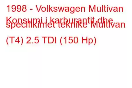 1998 - Volkswagen Multivan
Konsumi i karburantit dhe specifikimet teknike Multivan (T4) 2.5 TDI (150 Hp)