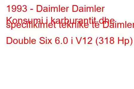 1993 - Daimler Daimler
Konsumi i karburantit dhe specifikimet teknike të Daimler Double Six 6.0 i V12 (318 Hp)