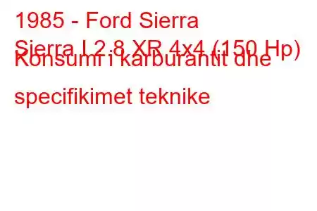 1985 - Ford Sierra
Sierra I 2.8 XR 4x4 (150 Hp) Konsumi i karburantit dhe specifikimet teknike