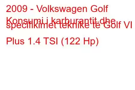 2009 - Volkswagen Golf
Konsumi i karburantit dhe specifikimet teknike të Golf VI Plus 1.4 TSI (122 Hp)