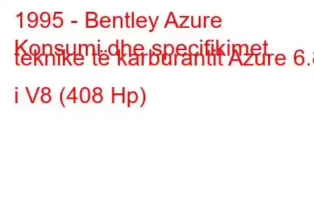 1995 - Bentley Azure
Konsumi dhe specifikimet teknike të karburantit Azure 6.8 i V8 (408 Hp)