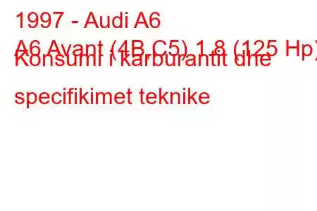 1997 - Audi A6
A6 Avant (4B,C5) 1.8 (125 Hp) Konsumi i karburantit dhe specifikimet teknike