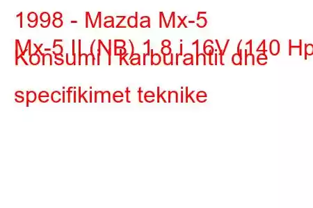 1998 - Mazda Mx-5
Mx-5 II (NB) 1.8 i 16V (140 Hp) Konsumi i karburantit dhe specifikimet teknike