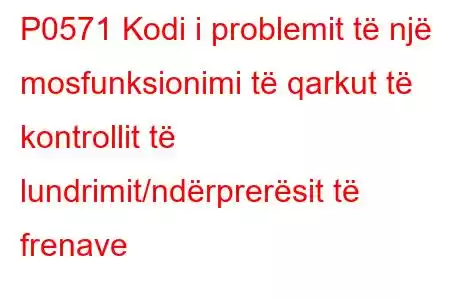 P0571 Kodi i problemit të një mosfunksionimi të qarkut të kontrollit të lundrimit/ndërprerësit të frenave