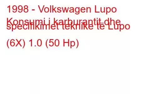 1998 - Volkswagen Lupo
Konsumi i karburantit dhe specifikimet teknike të Lupo (6X) 1.0 (50 Hp)