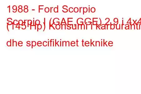 1988 - Ford Scorpio
Scorpio I (GAE,GGE) 2.9 i 4x4 (145 Hp) Konsumi i karburantit dhe specifikimet teknike