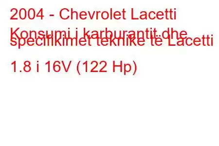 2004 - Chevrolet Lacetti
Konsumi i karburantit dhe specifikimet teknike të Lacetti 1.8 i 16V (122 Hp)