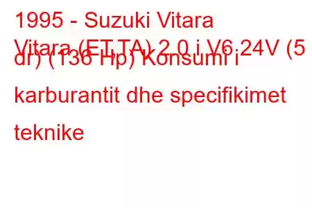 1995 - Suzuki Vitara
Vitara (ET,TA) 2.0 i V6 24V (5 dr) (136 Hp) Konsumi i karburantit dhe specifikimet teknike