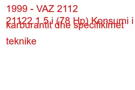 1999 - VAZ 2112
21122 1.5 i (78 Hp) Konsumi i karburantit dhe specifikimet teknike