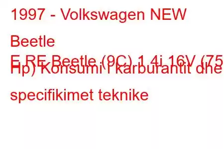 1997 - Volkswagen NEW Beetle
E RE Beetle (9C) 1.4i 16V (75 Hp) Konsumi i karburantit dhe specifikimet teknike