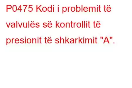 P0475 Kodi i problemit të valvulës së kontrollit të presionit të shkarkimit 