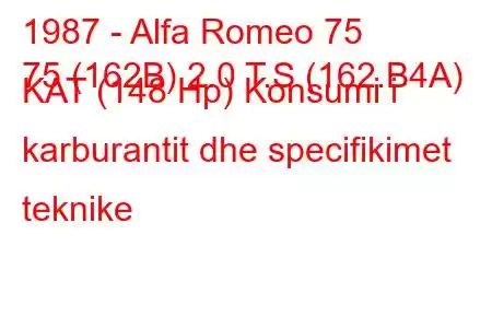 1987 - Alfa Romeo 75
75 (162B) 2.0 T.S (162.B4A) KAT (148 Hp) Konsumi i karburantit dhe specifikimet teknike