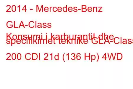 2014 - Mercedes-Benz GLA-Class
Konsumi i karburantit dhe specifikimet teknike GLA-Class 200 CDI 21d (136 Hp) 4WD