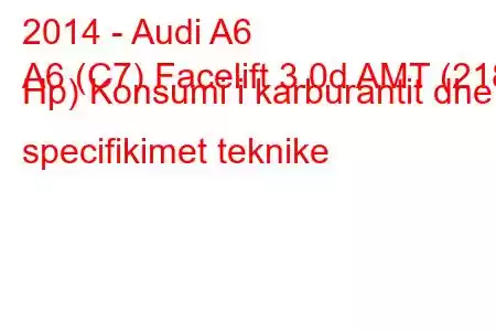 2014 - Audi A6
A6 (C7) Facelift 3.0d AMT (218 Hp) Konsumi i karburantit dhe specifikimet teknike