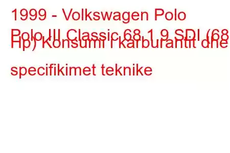 1999 - Volkswagen Polo
Polo III Classic 68 1.9 SDI (68 Hp) Konsumi i karburantit dhe specifikimet teknike