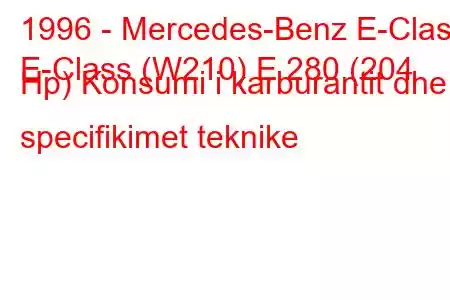 1996 - Mercedes-Benz E-Class
E-Class (W210) E 280 (204 Hp) Konsumi i karburantit dhe specifikimet teknike