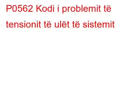 P0562 Kodi i problemit të tensionit të ulët të sistemit