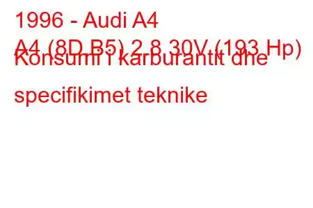 1996 - Audi A4
A4 (8D,B5) 2.8 30V (193 Hp) Konsumi i karburantit dhe specifikimet teknike