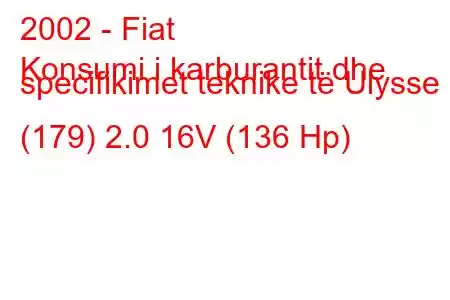 2002 - Fiat
Konsumi i karburantit dhe specifikimet teknike të Ulysse II (179) 2.0 16V (136 Hp)