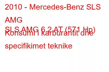 2010 - Mercedes-Benz SLS AMG
SLS AMG 6.2 AT (571 Hp) Konsumi i karburantit dhe specifikimet teknike