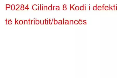 P0284 Cilindra 8 Kodi i defektit të kontributit/balancës