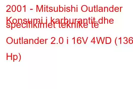 2001 - Mitsubishi Outlander
Konsumi i karburantit dhe specifikimet teknike të Outlander 2.0 i 16V 4WD (136 Hp)