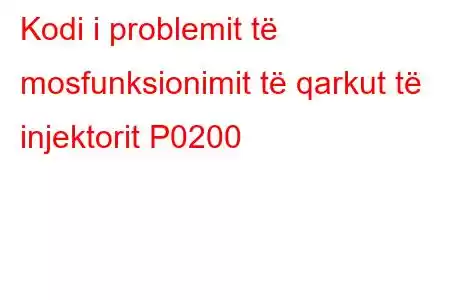 Kodi i problemit të mosfunksionimit të qarkut të injektorit P0200