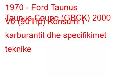 1970 - Ford Taunus
Taunus Coupe (GBCK) 2000 V6 (90 Hp) Konsumi i karburantit dhe specifikimet teknike