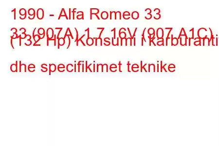 1990 - Alfa Romeo 33
33 (907A) 1.7 16V (907.A1C) (132 Hp) Konsumi i karburantit dhe specifikimet teknike