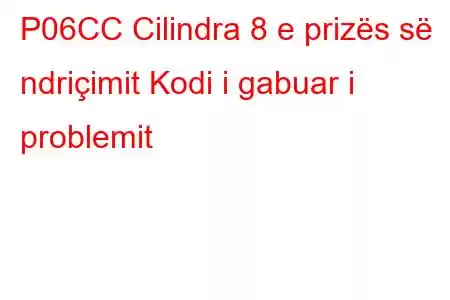 P06CC Cilindra 8 e prizës së ndriçimit Kodi i gabuar i problemit